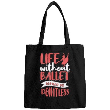 Discover Life Without Ballet Would Be Pointless Bags