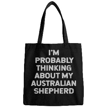 Discover Im Probably Thinking About My Australian Shepherd Owner Mom Bags