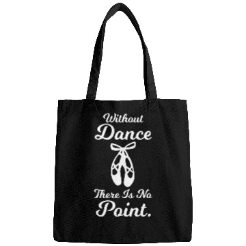 Discover Without Dance There Is No Point Ballet Dancing Pun Bags