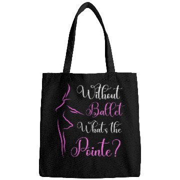 Discover Without Ballet Whats The Pointe Ballerina Dancer Fun Pun Bags