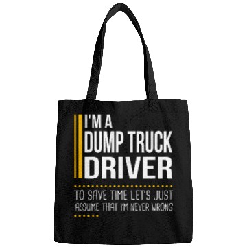 Discover Save Time Lets Assume Dump Truck Driver Is Never Wrong Funny Bags