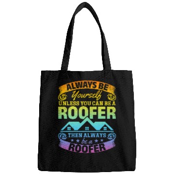 Discover Roofing Always Be Yourself Unless You Can Be A Roofer Bags