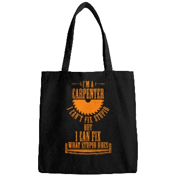 Discover Im A Carpenter I can Fix What Stupid Does Carpenter 5 Bags