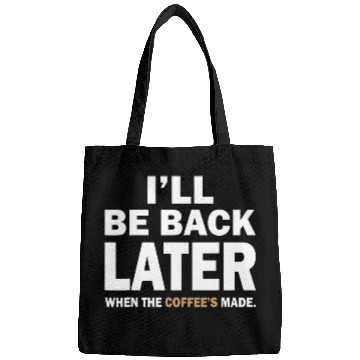 Discover I ll Be Back Later When The Coffee s Made Bags