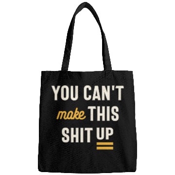 Discover You Can't Make This Shit Up - Funny Sarcastic Bags