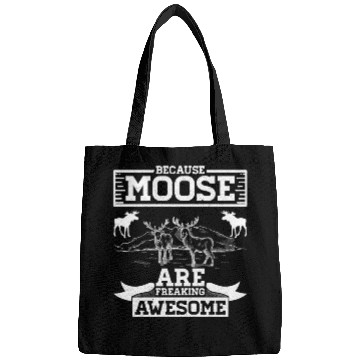 Discover Because Moose Are Freaking Awesome Bags