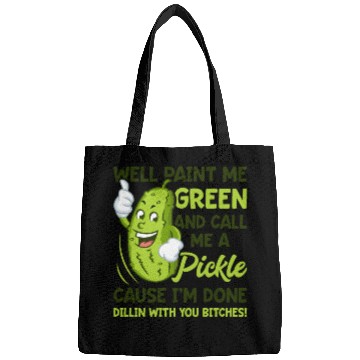 Discover Paint Me Green And Call Me A Pickle Bitches Funny Bags