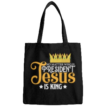 Discover No Matter Who Is President Jesus Is King Bags