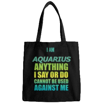 Discover i am AQUARIUS i say or do cannot be used against Bags