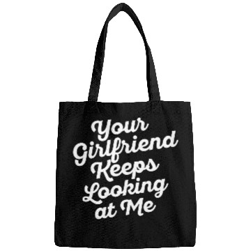 Discover Your Girlfriend Keeps Looking At Me, funny quote Bags