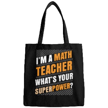 Discover I'M A MATH TEACHER WHAT'S YOUR SUPERPOWER Bags