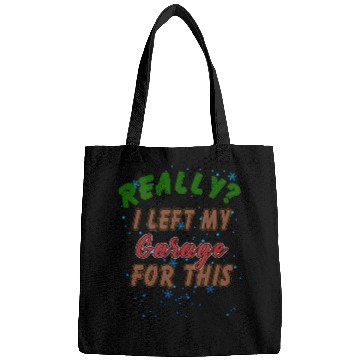 Discover Really I Left My Garage For This Funny Graphic Bags
