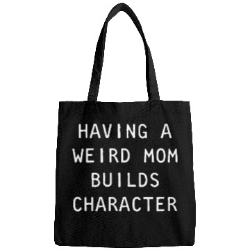 Discover Having A Weird Mom Builds Character Classic Bags