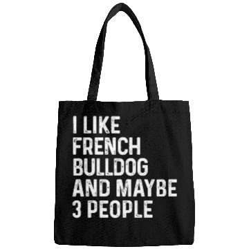 Discover I Like French Bulldog And Maybe 3 People Dog Bags