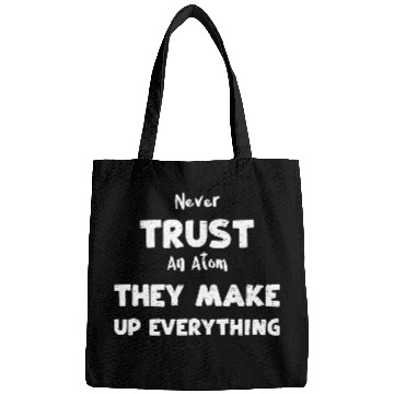 Discover Never Trust An Atom They Make Up... Bags
