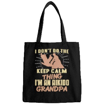 Discover I don't do the keep calm thing I'm Aikido Grandpa Bags