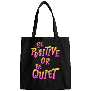 Discover Be Positive or Be Quiet Bags