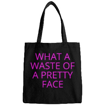 Discover What A Waste Of A Pretty Face (in neon pink font) Bags