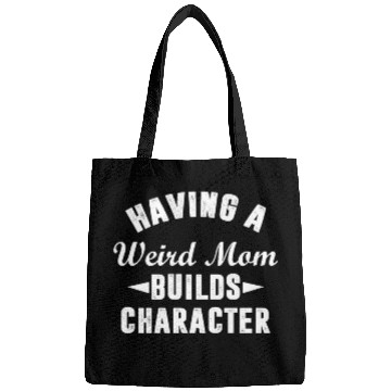 Discover Having A Weird Mom Builds Character Funny Sarcasm Bags