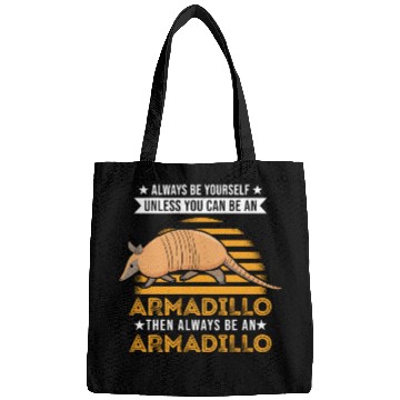 Discover Always Be Yourself Unless You Can An Armadillo Bags