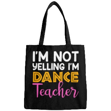 Discover I'm Not Yelling i'm Dance Teacher, Dancing Teacher Bags