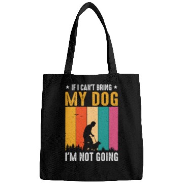 Discover If I Can't Bring My Dog I'm Not Going Bags