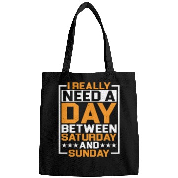 Discover I Really Need A Day Between Saturday And Sunday Bags