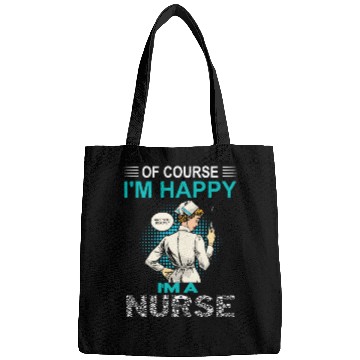 Discover Of Course I'm Happy I'm A Nurse Funny Nurse Bags