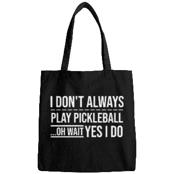 Discover I Don t Always Play Pickleball Oh Wait Yes I Do Bags