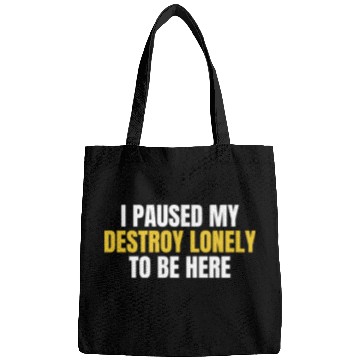 Discover I Paused My Destroy Lonely To Be Here Bags
