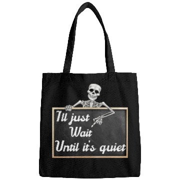 Discover I'll just wait until it's, funny skeleton saying Bags