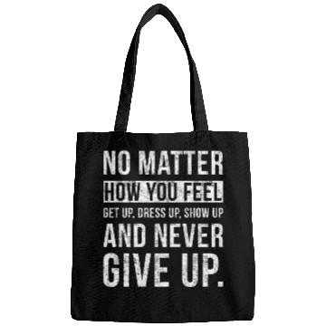 Discover No Matter How You Feel Never Give Up Bags