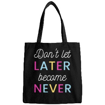 Discover Don't let later become never Bags