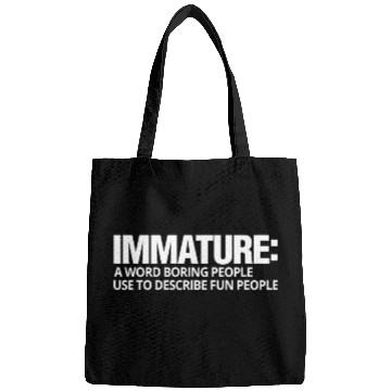 Discover Immature A Word Boring People Use Fun Bags