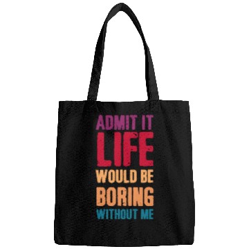 Discover Admit it life would be boring without me Bags