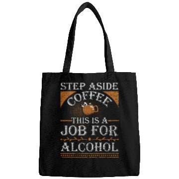 Discover Step Aside Coffee This is a Job for Alcohol Funny Bags