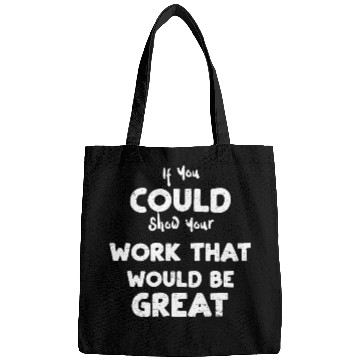 Discover If You Could Show Your Work That... Bags