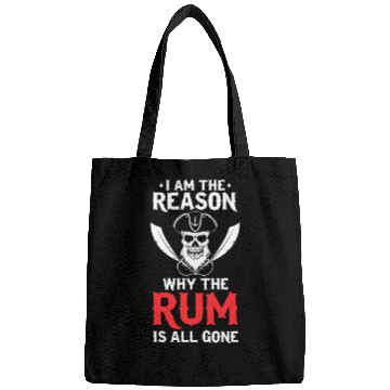 Discover I Am The Reason Why All The Rum Is Gone Pirate Shi Bags