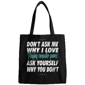 Discover Don't ask me why i love playing computer games Bags