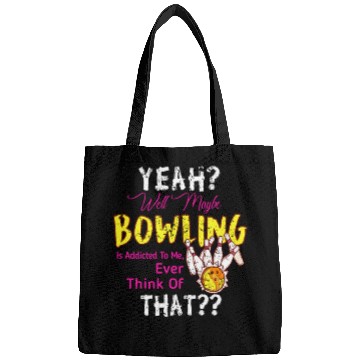 Discover Maybe Bowling Is Addicted To Me Funny Bowling Bags