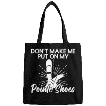Discover Don't Make Me Put On My Pointe Shoes - Ballet Bags