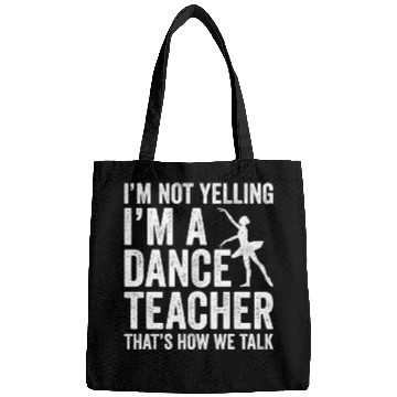 Discover I'm Not Yelling I'm A Dance Teacher How We Talk Bags