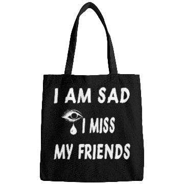 Discover I AM SAD I MISS MY FRIENDS Bags