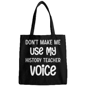 Discover Don't make me use my History Teacher voice Bags