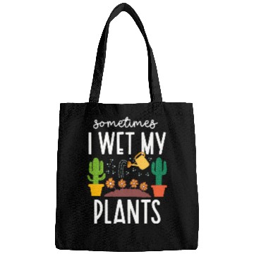 Discover Funny Sometimes I Wet My Plants Gardening Plants Bags