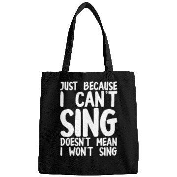 Discover Just Because I Cant Sing Doesn't Mean I Wont Sing Bags