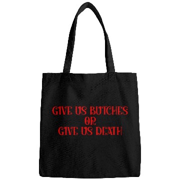 Discover Give us butches or give us death Bags