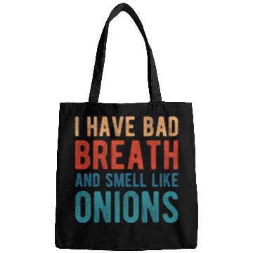 Discover I HAVE BAD BREATH AND SMELL LIKE ONIONS Bags
