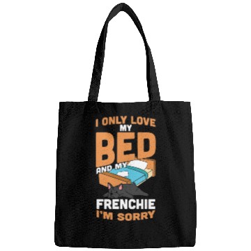 Discover I Only Love My Bed And My French Bulldog Bags