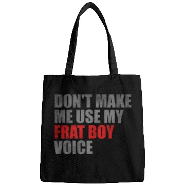 Discover Don't make me use my frat boy voice Bags